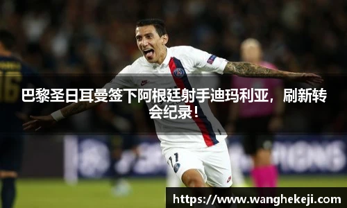 巴黎圣日耳曼签下阿根廷射手迪玛利亚，刷新转会纪录！