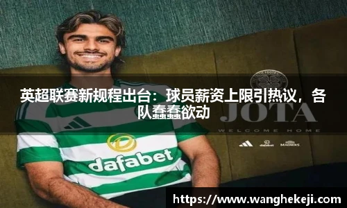 英超联赛新规程出台：球员薪资上限引热议，各队蠢蠢欲动