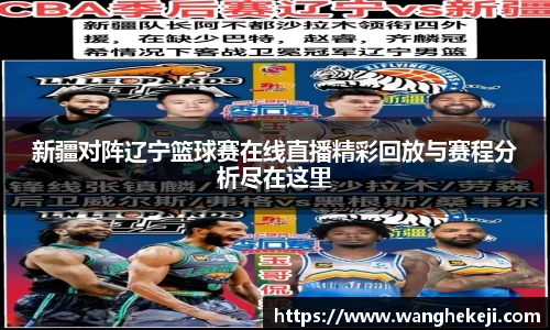 新疆对阵辽宁篮球赛在线直播精彩回放与赛程分析尽在这里