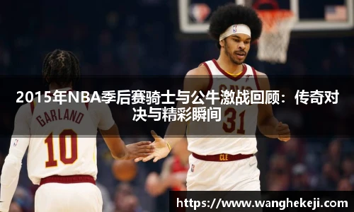 2015年NBA季后赛骑士与公牛激战回顾：传奇对决与精彩瞬间